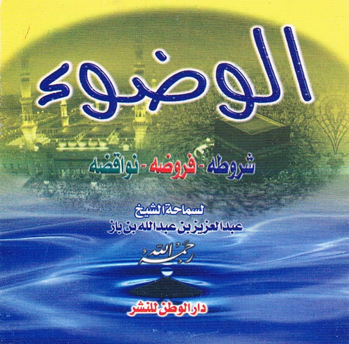 الوضوء : شروطه , فروضه , نواقضه (عبد العزيز بن عبدالله بن باز – دار الوطن للنشر)